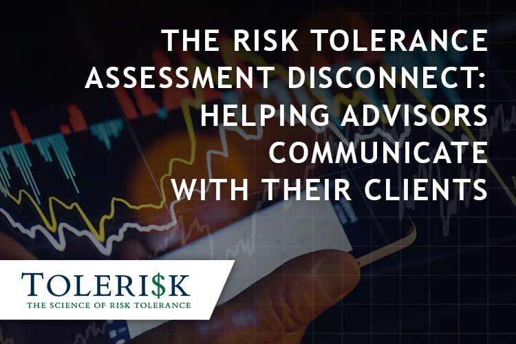 Risk Tolerance Assessment Disconnect: Helping Advisors Strengthen Communication with Clients